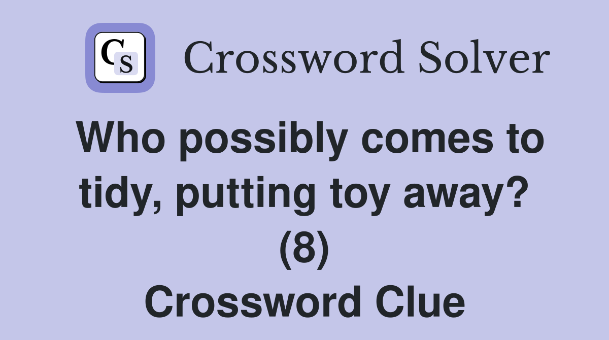Who possibly comes to tidy, putting toy away? (8) Crossword Clue